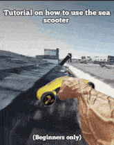 a picture of a hand holding a yellow scooter that says " tutorial on how to use the sea scooter "