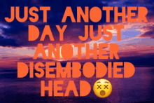 disembodiedhead justanotherday