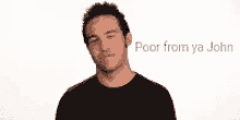 a man is making a funny face with the words poor from ya john below him .