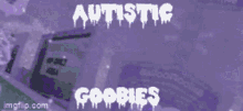 Autistic Goobies GIF - Autistic Goobies Autistic Goobies GIFs