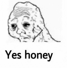 a black and white drawing of a man 's face with the words `` yes honey '' written below it .