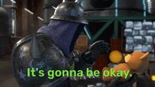 a knight holding a teddy bear with the words " it 's gonna be okay " on the bottom