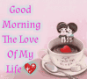 Good Morning Good Morning Love GIF - Good Morning Good Morning Love Good Morning The Love Of My Life GIFs
