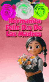 a cartoon girl is holding a bouquet of flowers with the words hermanita feliz dia de las madres above her