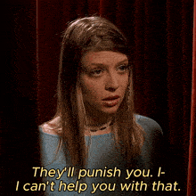 a woman says " they 'll punish you i - i can 't help you with that "