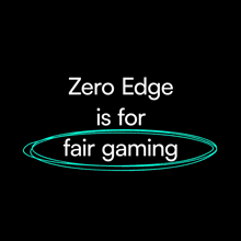 a black background with the words " zero edge is for fair gaming "