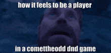 a man looking up with the words how it feels to be a player in a comettheodd dnd game below him