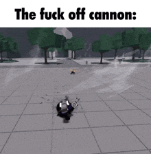 a screenshot of a video game with the words " the fuck off cannon " at the top