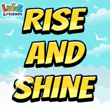 a poster that says rise and shine by lucas and friends