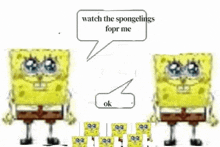 a cartoon of spongebob saying watch the spongelings for me and ok