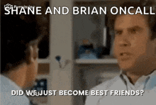 a man talking to another man with the words " shane and brian oncall did you just become best friends ? " on the bottom