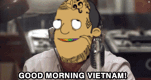 a cartoon man with a tattoo on his head is saying good morning vietnam