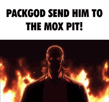 a picture of a man with red eyes and the words " packgod send him to the mox pit "