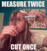 Measure Twice Cut Once GIF