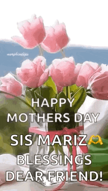 a bouquet of pink flowers in a vase with the words `` happy mothers day sis mariz blessings dear friend ! ''