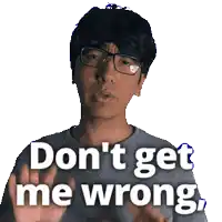 a man with glasses says " do n't get me wrong " in front of a white background