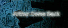 a gun is laying on top of a pile of money with the words arthur come back above it