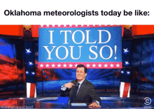 oklahoma meteorologist today be like weather stephen colbert told you so