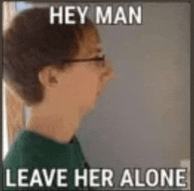 Hey Man Leave Her Alone GIF