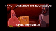 a cartoon of spongebob with the words try not to destroy the roundabout