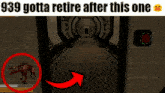 a screenshot of a video game with the words " 939 gotta retire after this one " at the top