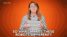 So What Makes These Robots Different Whats Different About These Robots GIF