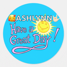 a sticker that says ashlynn have a great day on it