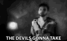 The Devils Gonna Take Going To Take GIF - The Devils Gonna Take The Devil Going To Take GIFs