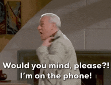 an older man talking on a cell phone with the words " would you mind please i 'm on the phone "