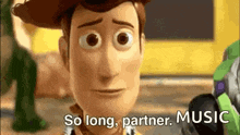 woody from toy story is saying `` so long , partner , music '' .