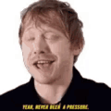 never been a pressure stressfree relaxed no pressure rupert grint