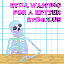 still waiting for a better stimulus skeleton waiting waiting for stimulus stimulus check