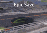 a green car is driving down a highway with the words epic save on the bottom
