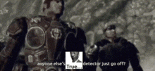 a man in a video game says " detector just go off "