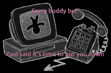 sorry buddy but god said it 's time to put you down is written on a black background