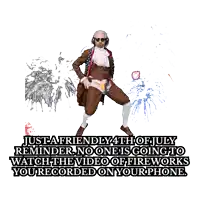 a cartoon of a man dancing with the words just a friendly 4th of july reminder no one is going to watch the video