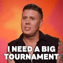 a man says i need a big tournament while wearing a black shirt