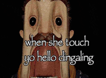 a picture of a man with a mustache and the words when she touch yo hello dingaling