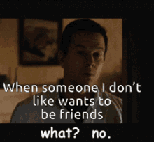 when someone i dont like wants to be friends what no