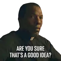 a man in a priest 's robe says " are you sure that 's a good idea ? "