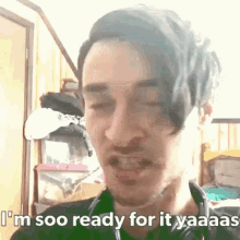 a man is making a funny face and saying `` i 'm sooo ready for it yaaas '' .