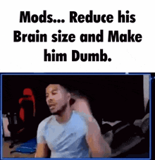 Mods Mods Ban This Guy GIF - Mods Mods Ban This Guy Reduce His Brain Size GIFs