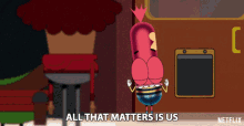 a cartoon character says " all that matters is us " in a netflix ad