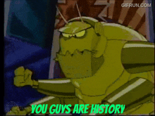 a cartoon character says " you guys are history " in green