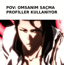a picture of a man with the words pov omsanim saçma profiller kullaniyor below it