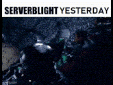 a picture of a group of people standing in a dark room with the words serverblight yesterday above them .