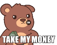 a brown teddy bear holding a dollar bill with the words take my money written below it