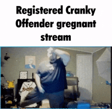 a man is dancing in a room with the words registered cranky offender pregnant stream
