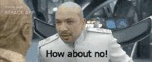a bald man with a beard is talking to another bald man with the words how about no .