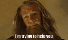 a man with long hair and a beard is saying i 'm trying to help you